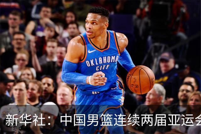 新华社：中国男篮连续两届亚运会止步半决赛，不是用“偶然”可以解释的